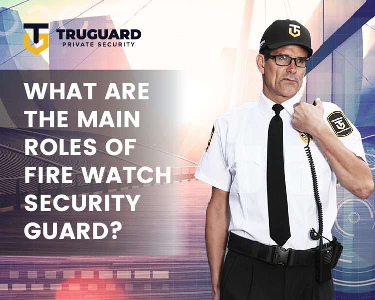 What Are the Main Roles of Fire Watch Security Guard?