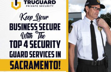 Keep Your Business Secure with the Top 4 Security Guard Services in Sacramento!